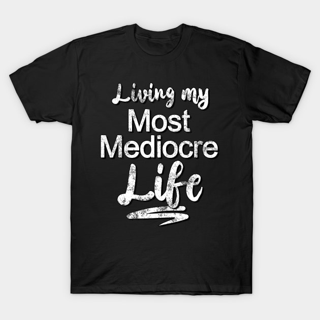 Living My Most Mediocre Life - faded / worn look T-Shirt by GoldenGear